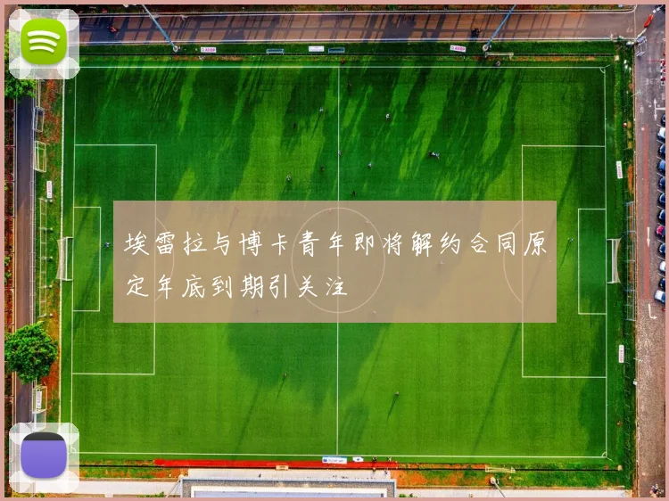 埃雷拉与博卡青年即将解约合同原定年底到期引关注
